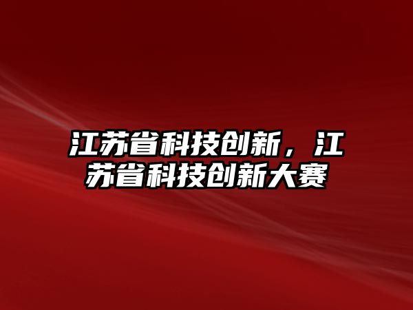 江苏省科技厅科技奖励，激发创新活力，推动科技进步